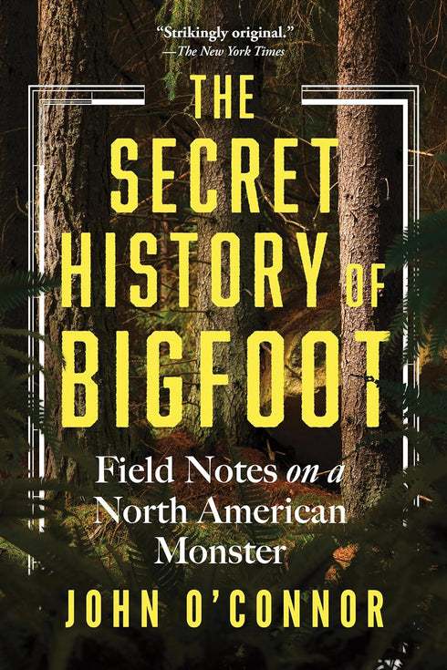 THE SECRET HISTORY OF BIGFOOT: FIELD NOTES... - O'CONNOR. JOHN
